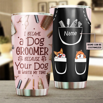Personalized I Became A Dog Groomer Because Your Dog Is Worth My Time Tumbler