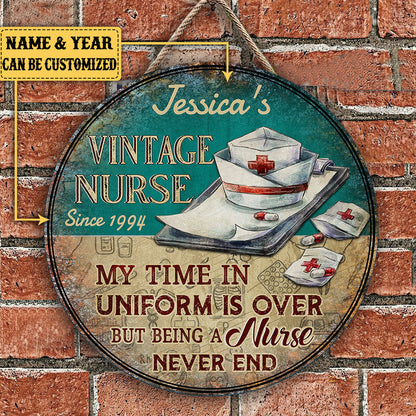 Personalized My Time In Uniform Is Over But Being A Nurse Never End Wood Round Sign